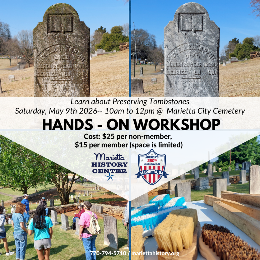 This image is a promotional flyer for a Hands-On Workshop focused on Preserving Tombstones, hosted by the Marietta History Center. The graphic uses a collage of four photos and a central text block.

Event Details
Topic: Learn about preserving tombstones.

Date: Saturday, May 9th, 2026.
Time: 10:00 am to 12:00 pm.
Location: Marietta City Cemetery.
Cost: $25 per non-member or $15 per member (space is limited).