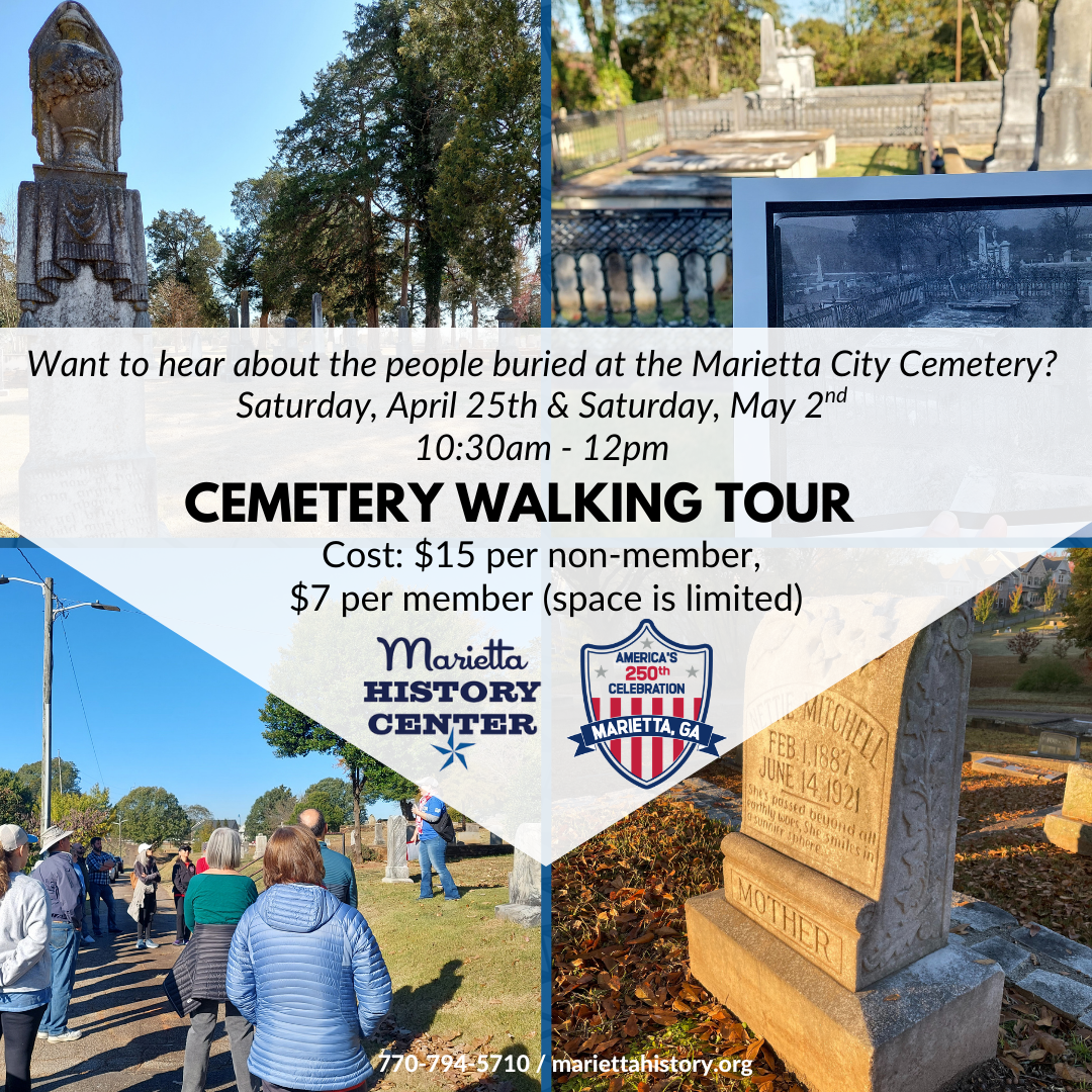 This image is a promotional flyer for a Cemetery Walking Tour organized by the Marietta History Center. It uses a four-quadrant collage layout featuring photographs of the cemetery and past tour groups.
Event Details
Location: Marietta City Cemetery.

Dates: Saturday, April 25th and Saturday, May 2nd.
Time: 10:30 am – 12:00 pm.
Cost: $15 for non-members and $7 for members.
Availability: Space is noted as being limited.